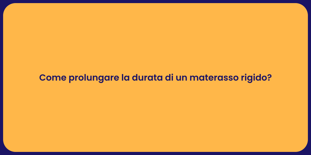 Come prolungare la durata di un materasso rigido?