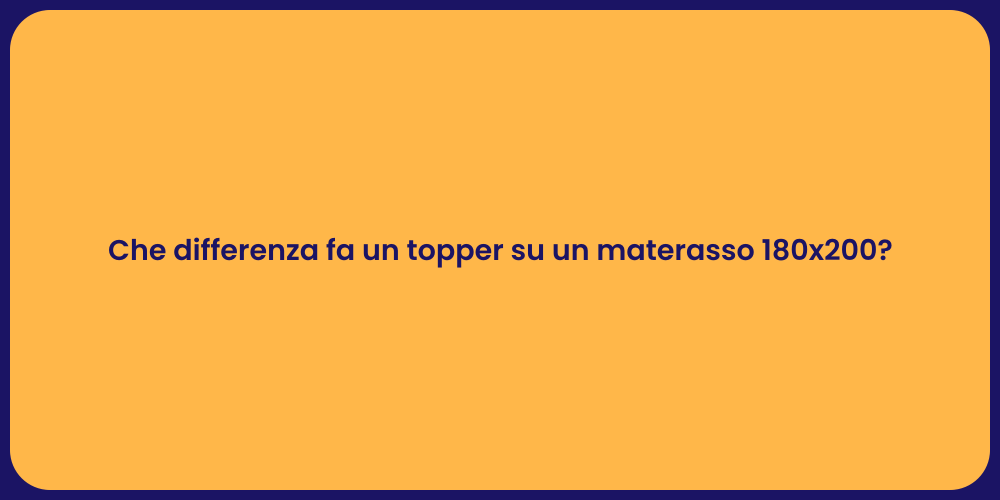 Che differenza fa un topper su un materasso 180x200?