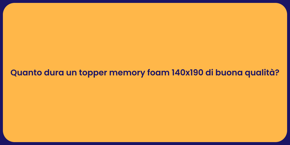 Quanto dura un topper memory foam 140x190 di buona qualità?