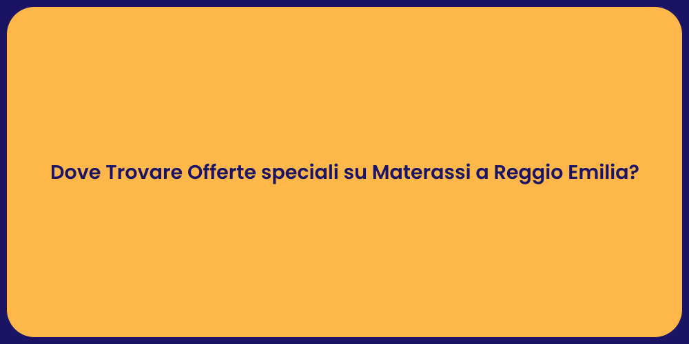 Dove Trovare Offerte speciali su Materassi a Reggio Emilia?