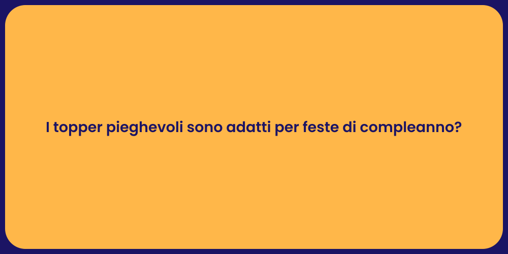 I topper pieghevoli sono adatti per feste di compleanno?