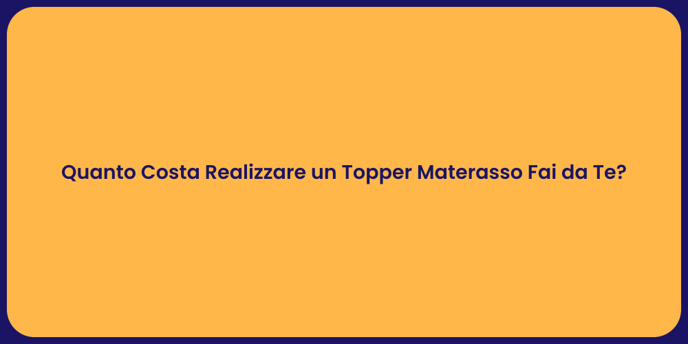 Quanto Costa Realizzare un Topper Materasso Fai da Te?