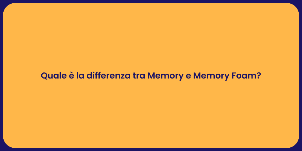 Quale è la differenza tra Memory e Memory Foam?