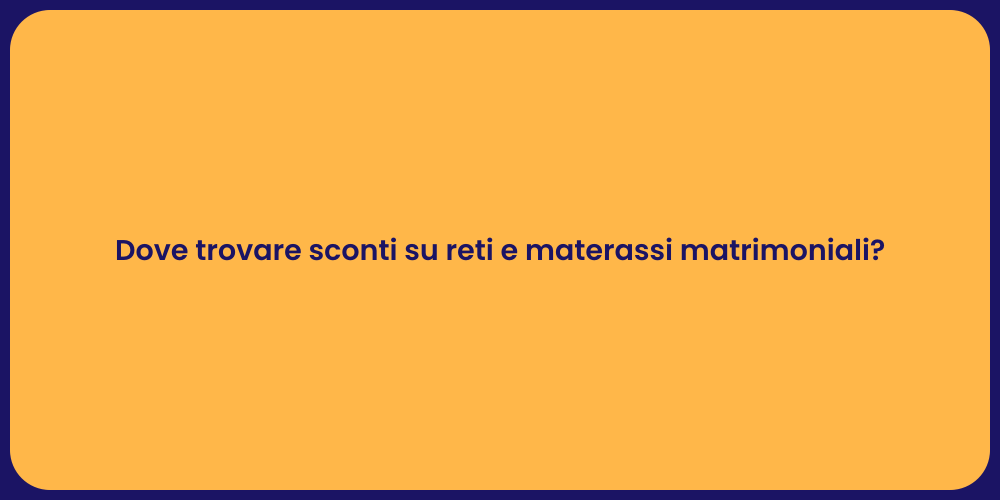 Dove trovare sconti su reti e materassi matrimoniali?