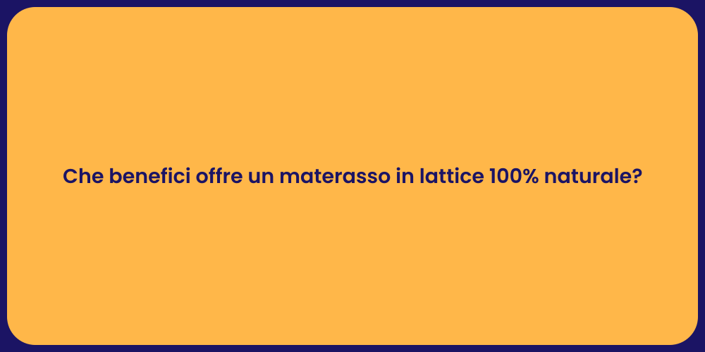 Che benefici offre un materasso in lattice 100% naturale?