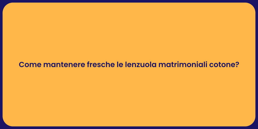 Come mantenere fresche le lenzuola matrimoniali cotone?