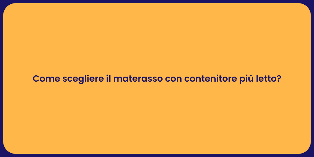 Come scegliere il materasso con contenitore più letto?