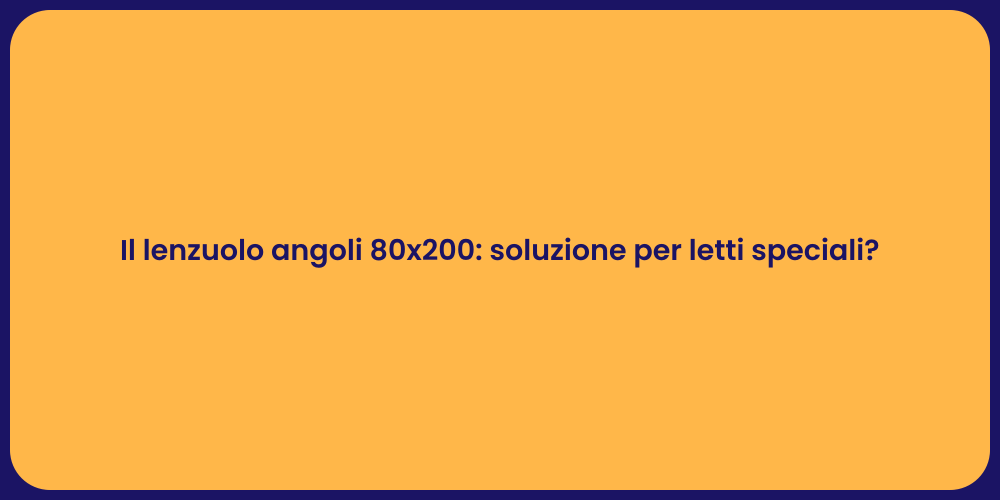 Il lenzuolo angoli 80x200: soluzione per letti speciali?