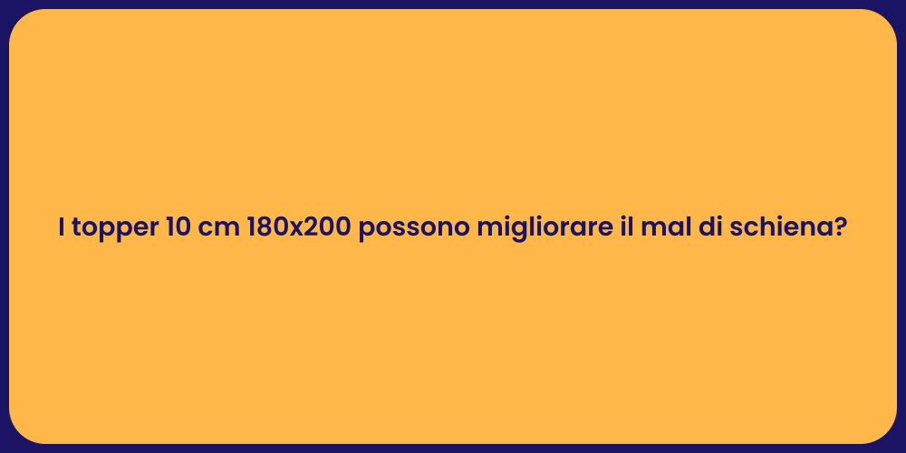 I topper 10 cm 180x200 possono migliorare il mal di schiena?
