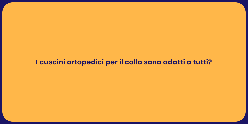I cuscini ortopedici per il collo sono adatti a tutti?