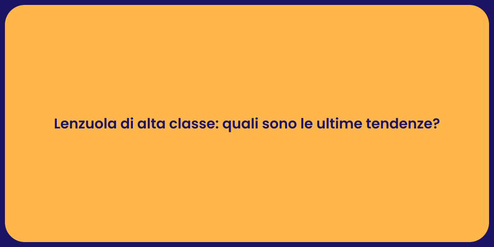 Lenzuola di alta classe: quali sono le ultime tendenze?