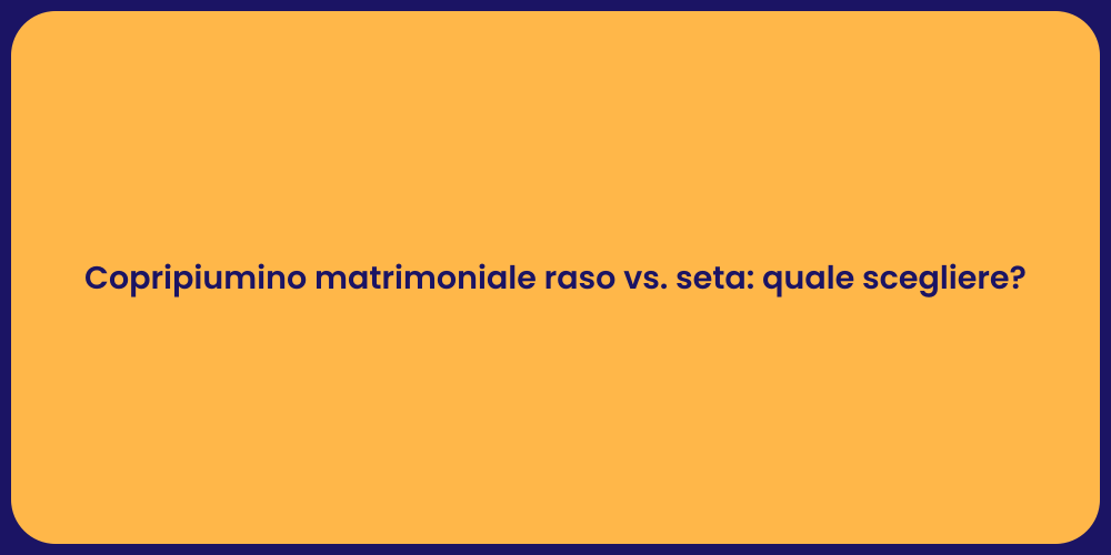Copripiumino matrimoniale raso vs. seta: quale scegliere?