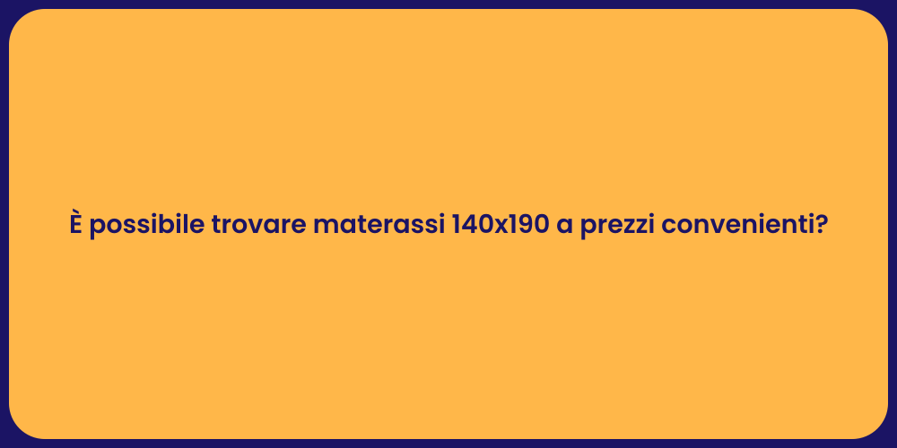 È possibile trovare materassi 140x190 a prezzi convenienti?
