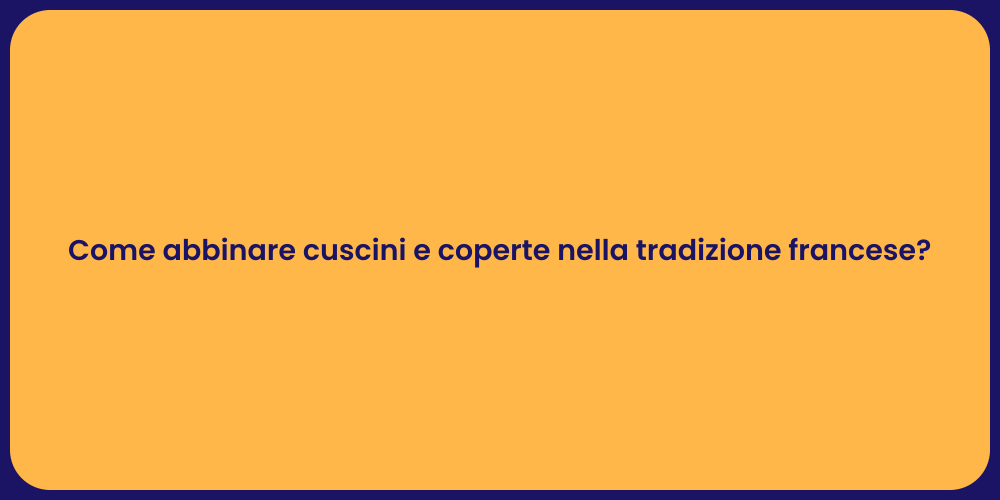 Come abbinare cuscini e coperte nella tradizione francese?