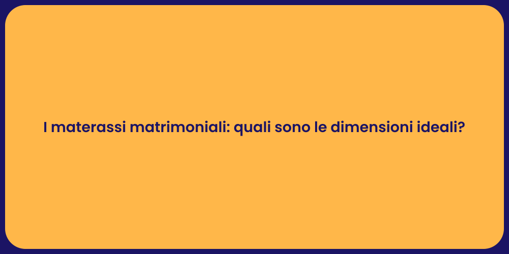 I materassi matrimoniali: quali sono le dimensioni ideali?