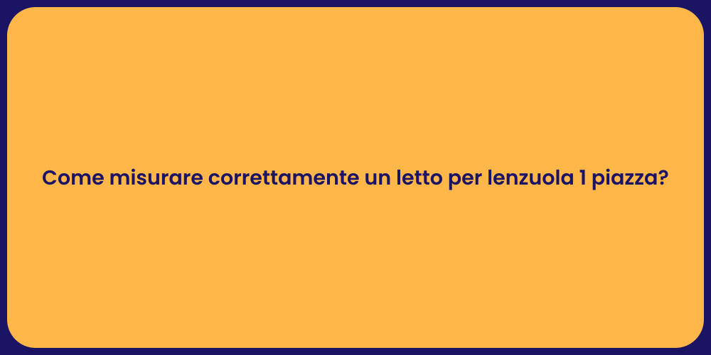 Come misurare correttamente un letto per lenzuola 1 piazza?