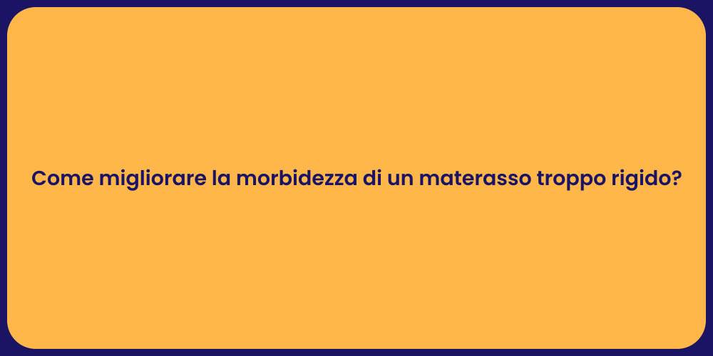 Come migliorare la morbidezza di un materasso troppo rigido?