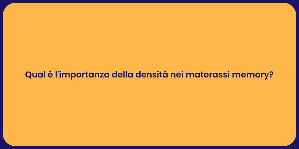 Qual è l'importanza della densità nei materassi memory?