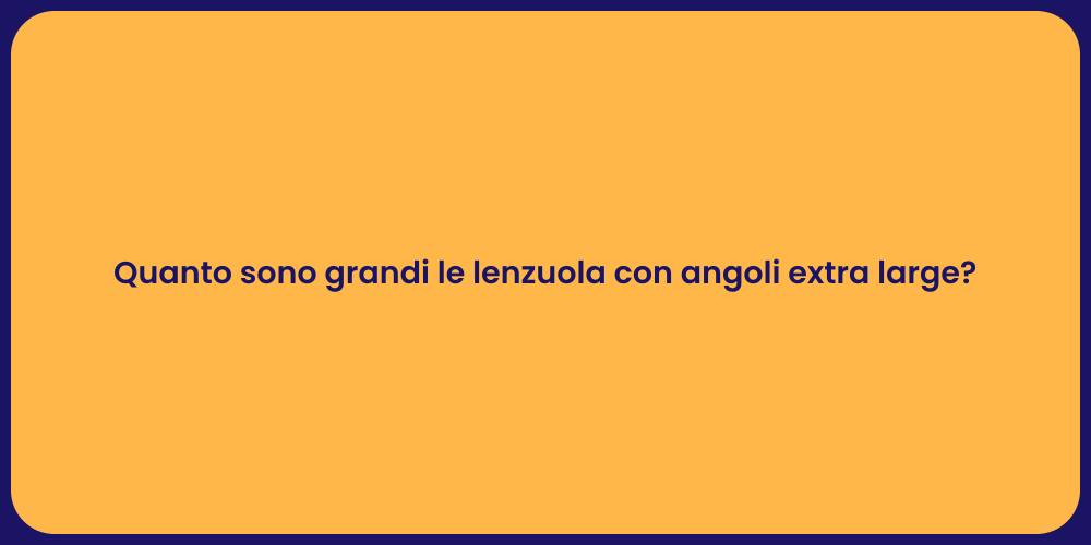 Quanto sono grandi le lenzuola con angoli extra large?