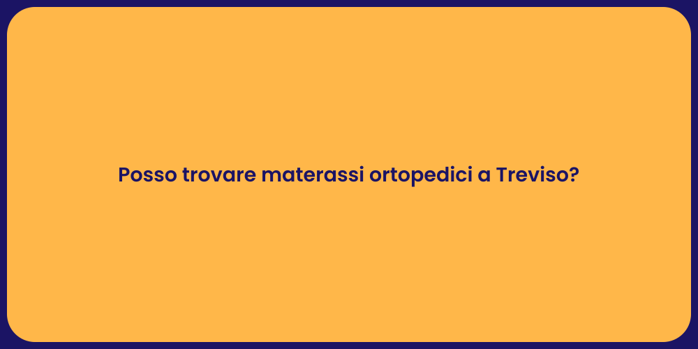 Posso trovare materassi ortopedici a Treviso?
