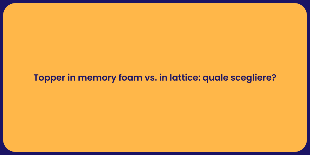 Topper in memory foam vs. in lattice: quale scegliere?