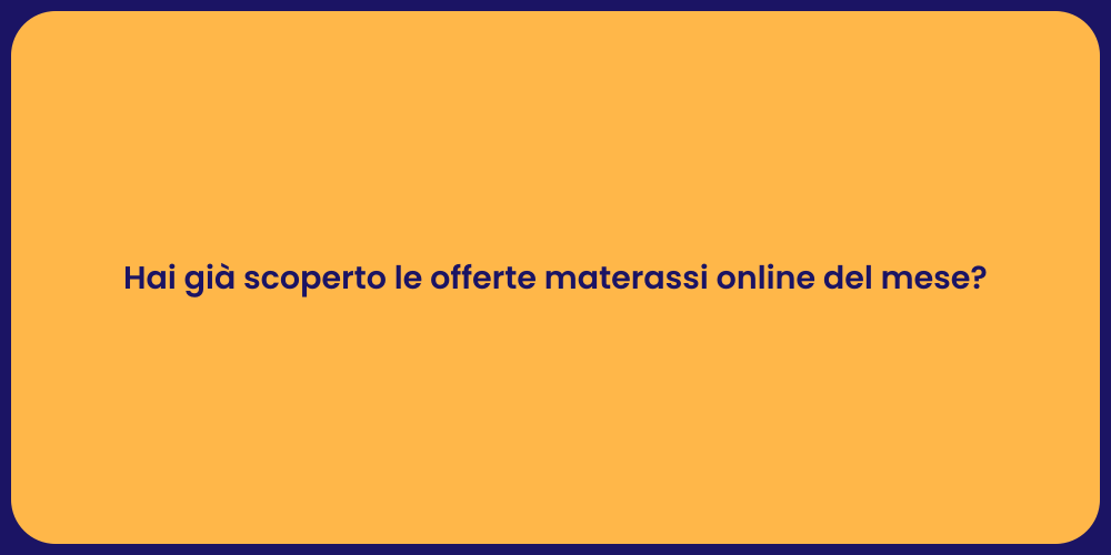 Hai già scoperto le offerte materassi online del mese?