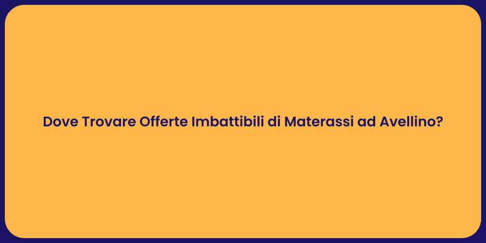 Dove Trovare Offerte Imbattibili di Materassi ad Avellino?