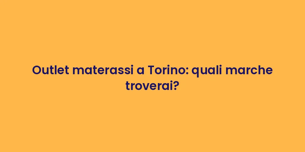 Outlet materassi a Torino: quali marche troverai?
