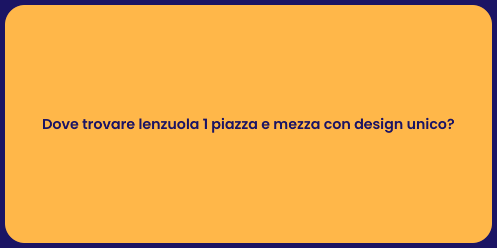 Dove trovare lenzuola 1 piazza e mezza con design unico?