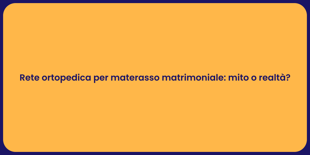 Rete ortopedica per materasso matrimoniale: mito o realtà?