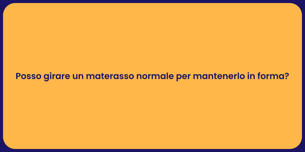 Posso girare un materasso normale per mantenerlo in forma?