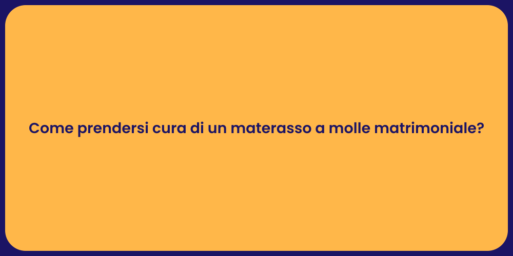 Come prendersi cura di un materasso a molle matrimoniale?