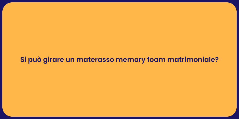 Si può girare un materasso memory foam matrimoniale?