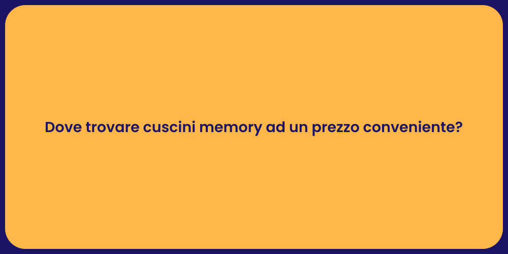 Dove trovare cuscini memory ad un prezzo conveniente?