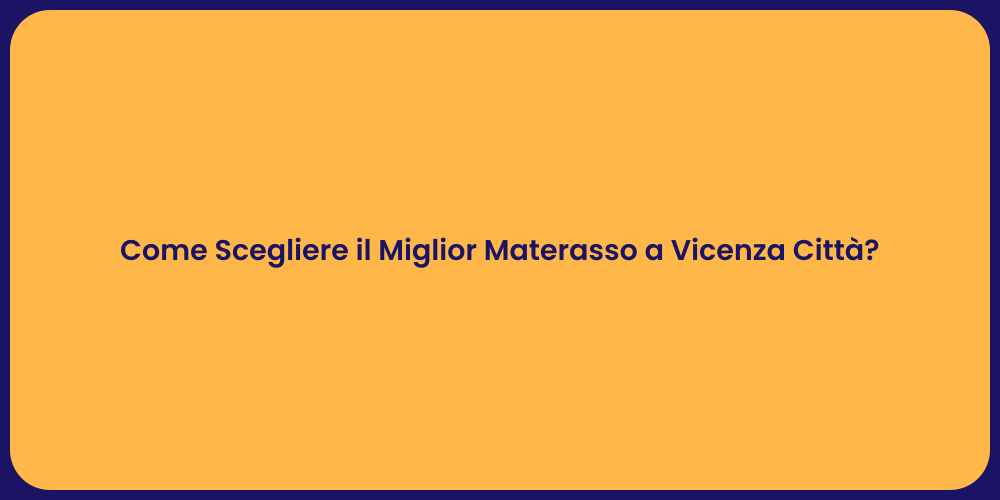 Come Scegliere il Miglior Materasso a Vicenza Città?