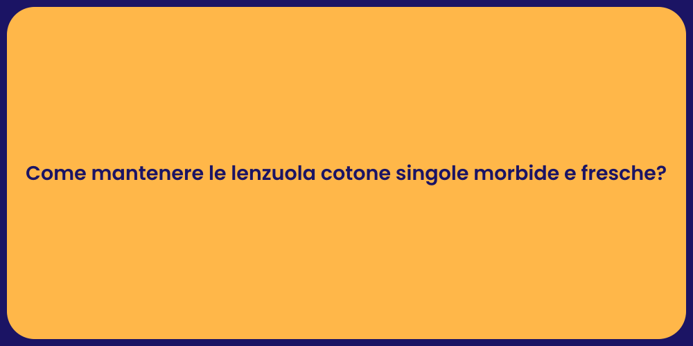 Come mantenere le lenzuola cotone singole morbide e fresche?