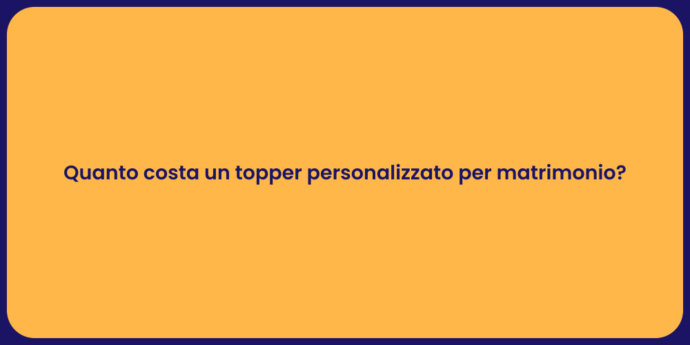 Quanto costa un topper personalizzato per matrimonio?