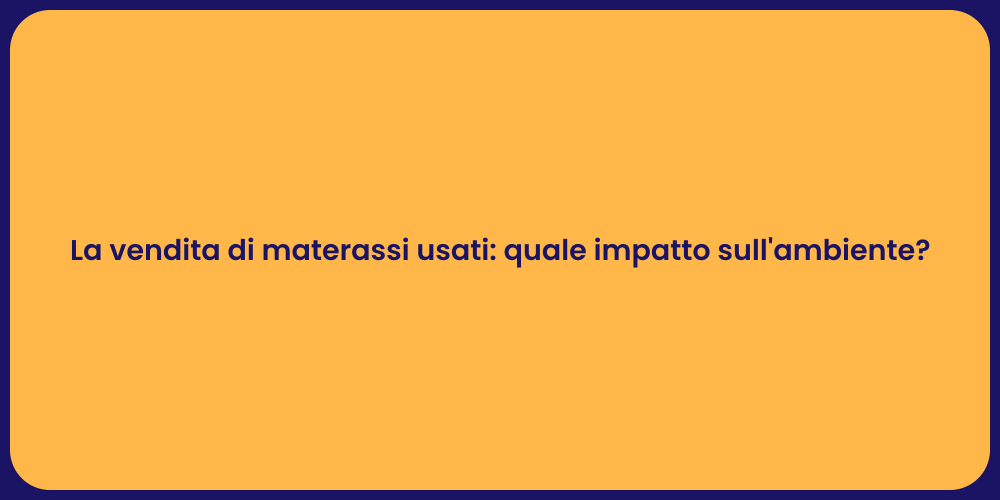 La vendita di materassi usati: quale impatto sull'ambiente?