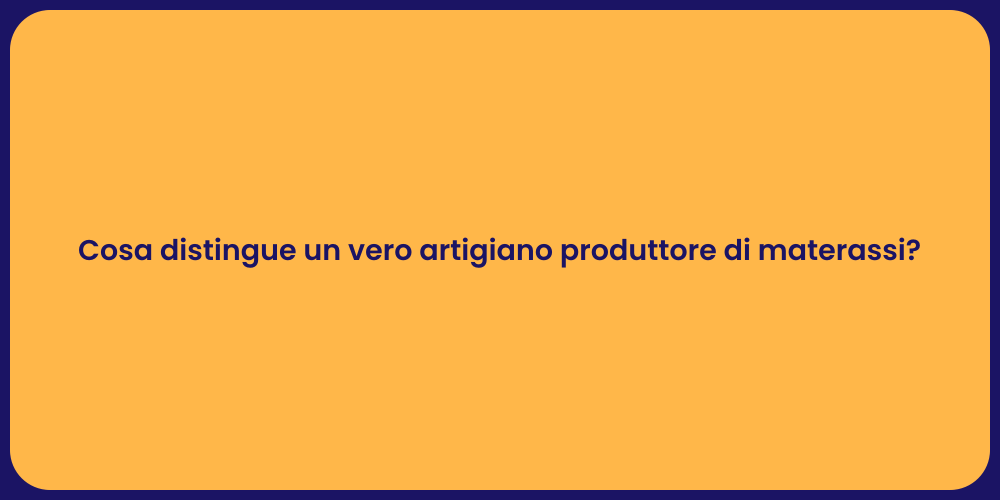 Cosa distingue un vero artigiano produttore di materassi?