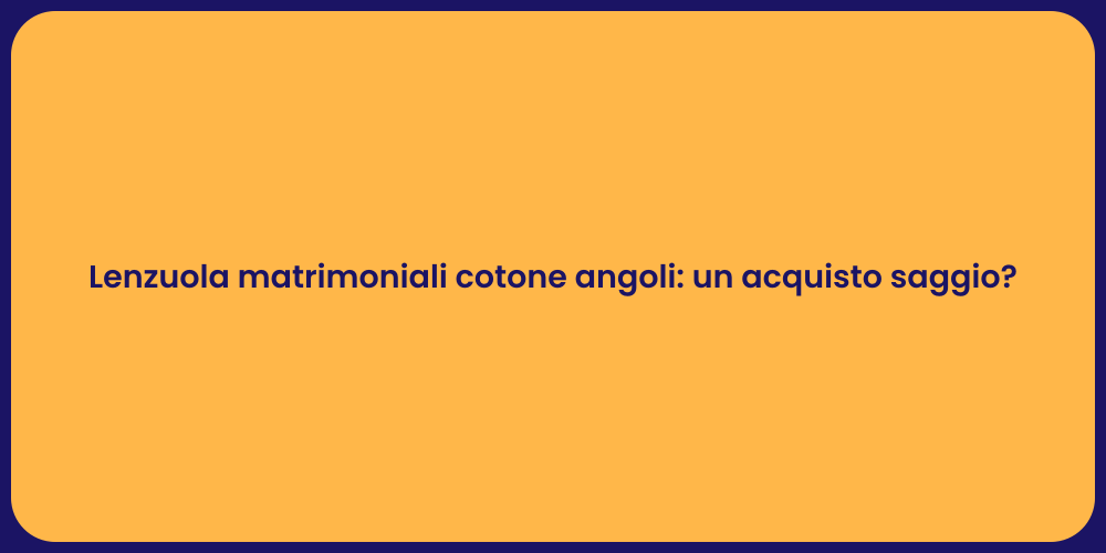 Lenzuola matrimoniali cotone angoli: un acquisto saggio?