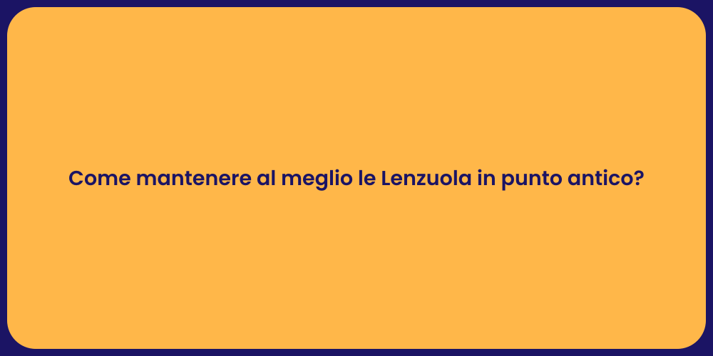 Come mantenere al meglio le Lenzuola in punto antico?