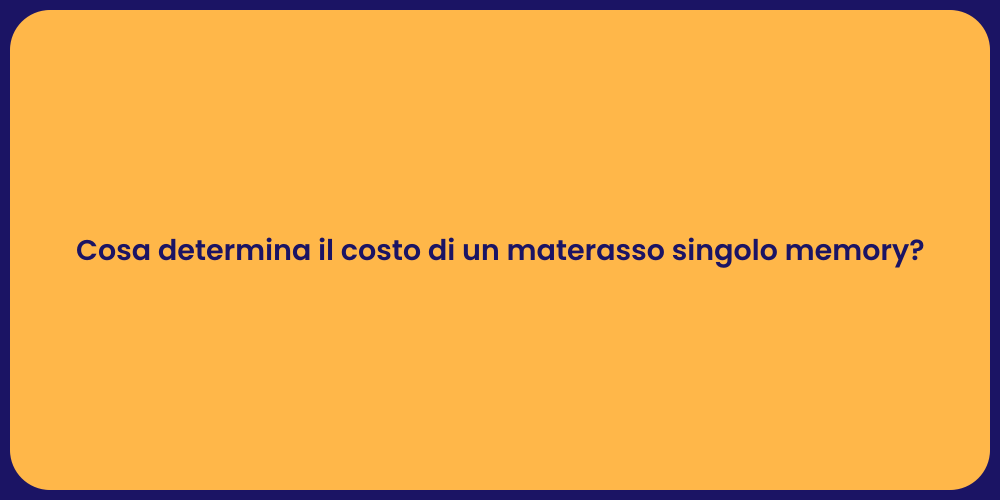 Cosa determina il costo di un materasso singolo memory?