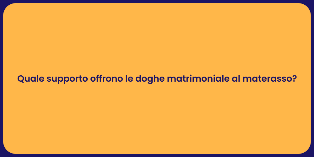 Quale supporto offrono le doghe matrimoniale al materasso?