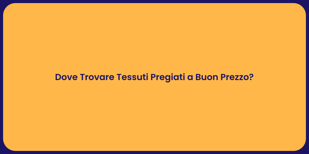 Dove Trovare Tessuti Pregiati a Buon Prezzo?