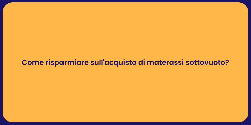 Come risparmiare sull'acquisto di materassi sottovuoto?