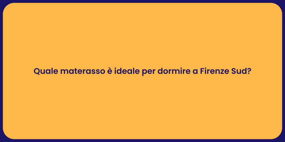 Quale materasso è ideale per dormire a Firenze Sud?