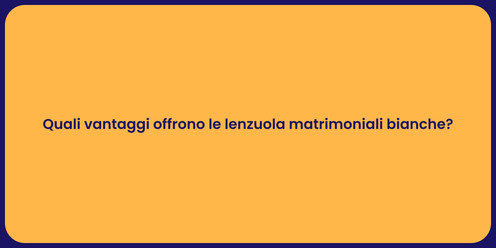 Quali vantaggi offrono le lenzuola matrimoniali bianche?