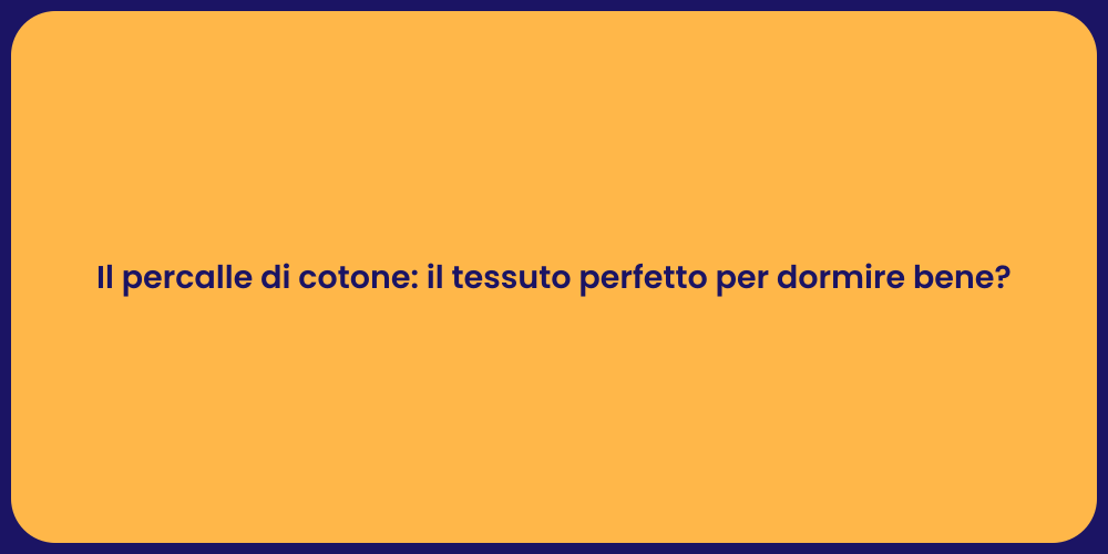 Il percalle di cotone: il tessuto perfetto per dormire bene?