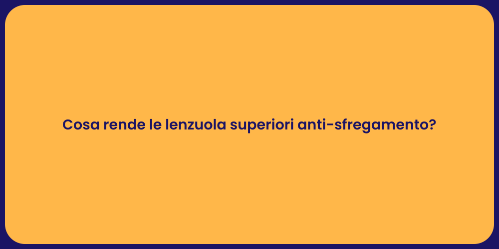 Cosa rende le lenzuola superiori anti-sfregamento?