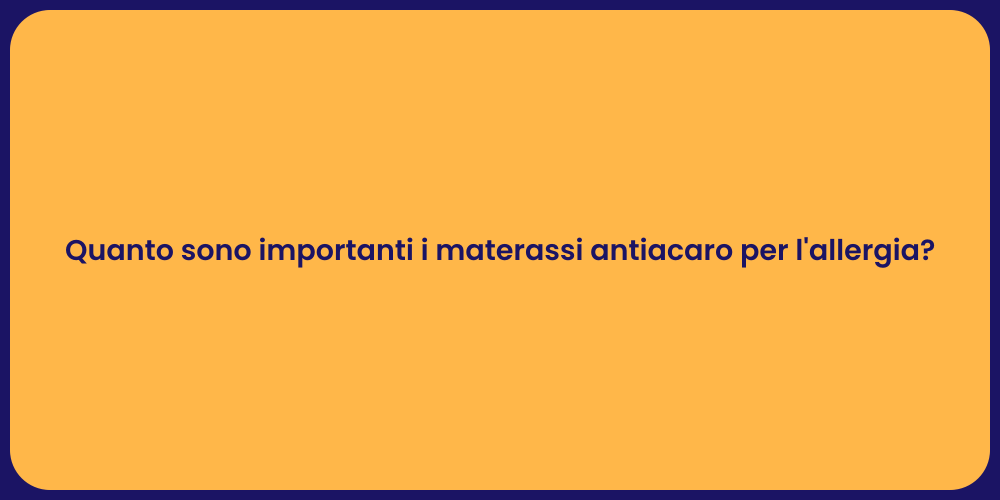 Quanto sono importanti i materassi antiacaro per l'allergia?
